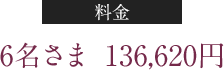 6名さま　￥136,620